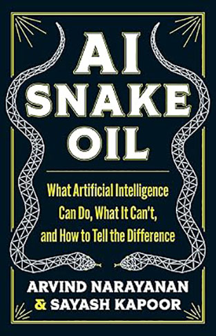 AI Snake Oil - What Artificial Intelligence Can Do, What It Can’t, and How to Tell the Difference